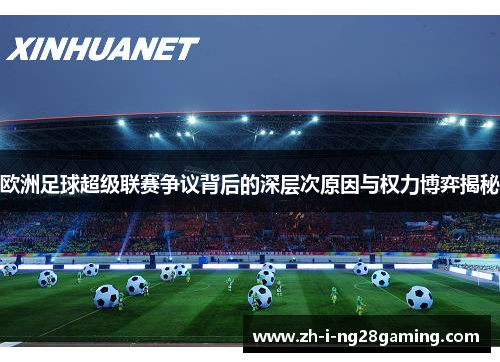 欧洲足球超级联赛争议背后的深层次原因与权力博弈揭秘