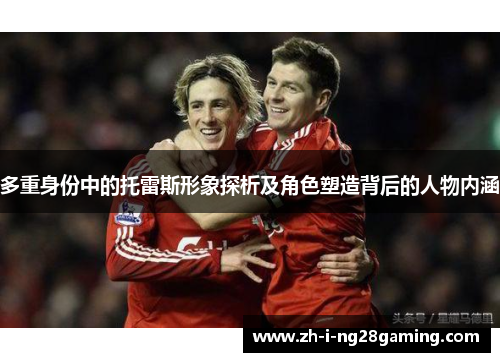 多重身份中的托雷斯形象探析及角色塑造背后的人物内涵
