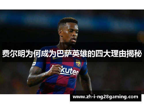 费尔明为何成为巴萨英雄的四大理由揭秘 费尔明为何成为巴萨英雄的四大理由揭秘