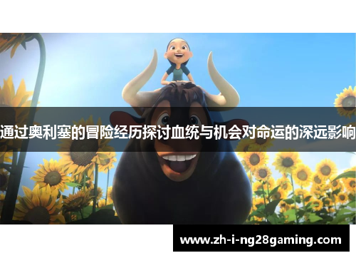 通过奥利塞的冒险经历探讨血统与机会对命运的深远影响