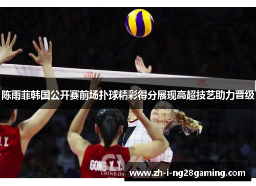 陈雨菲韩国公开赛前场扑球精彩得分展现高超技艺助力晋级 陈雨菲韩国公开赛前场扑球精彩得分展现高超技艺助力晋级