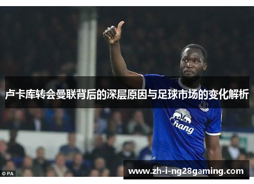 卢卡库转会曼联背后的深层原因与足球市场的变化解析