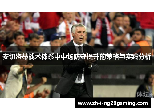 安切洛蒂战术体系中中场防守提升的策略与实践分析 安切洛蒂战术体系中中场防守提升的策略与实践分析
