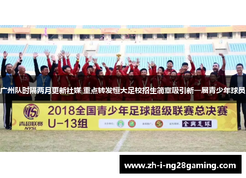 广州队时隔两月更新社媒 重点转发恒大足校招生简章吸引新一届青少年球员 广州队时隔两月更新社媒 重点转发恒大足校招生简章吸引新一届青少年球员