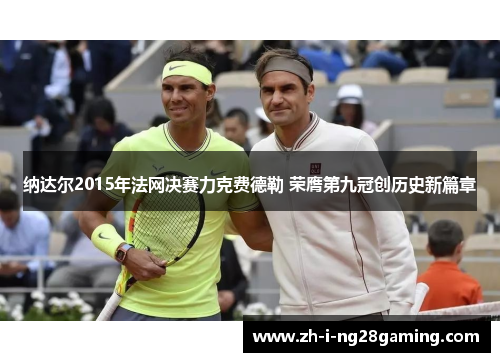 纳达尔2015年法网决赛力克费德勒 荣膺第九冠创历史新篇章