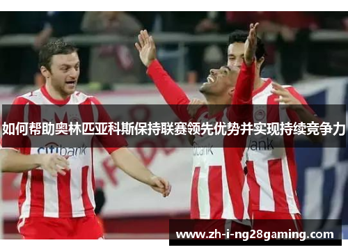 如何帮助奥林匹亚科斯保持联赛领先优势并实现持续竞争力