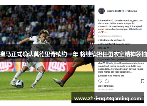 皇马正式确认莫德里奇续约一年 将继续担任更衣室精神领袖 皇马正式确认莫德里奇续约一年 将继续担任更衣室精神领袖